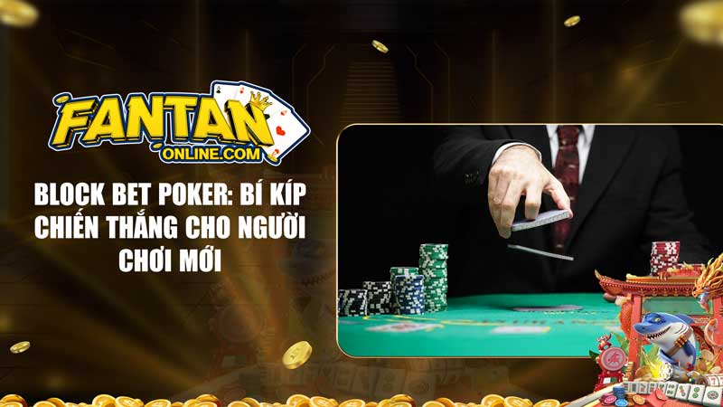 Block Bet Poker: Bí kíp chiến thắng cho người chơi mới